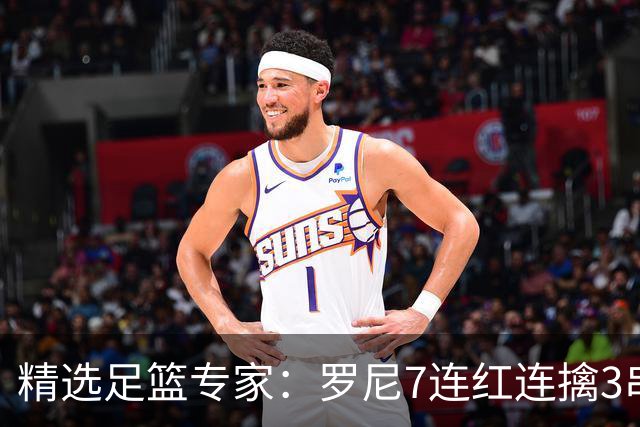 精选足篮专家：罗尼7连红连擒3串1 屠斌7连红
